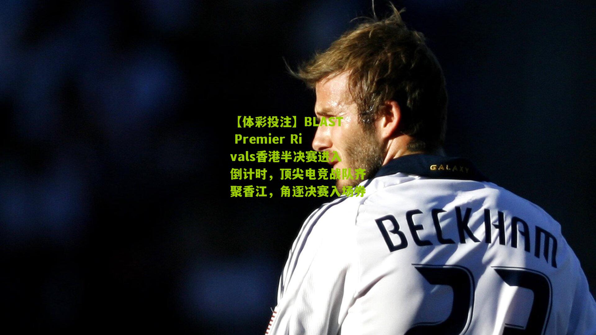 BLAST Premier Rivals香港半决赛进入倒计时，顶尖电竞战队齐聚香江，角逐决赛入场券