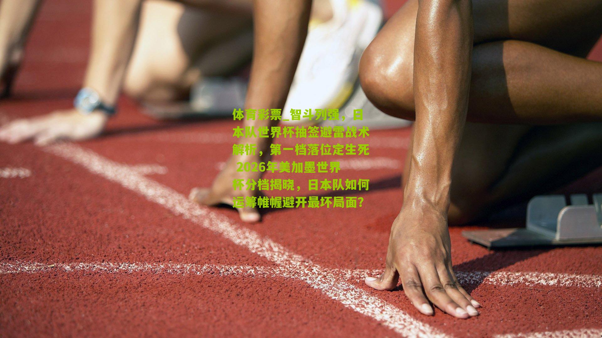 智斗列强，日本队世界杯抽签避雷战术解析，第一档落位定生死 2026年美加墨世界杯分档揭晓，日本队如何运筹帷幄避开最坏局面？