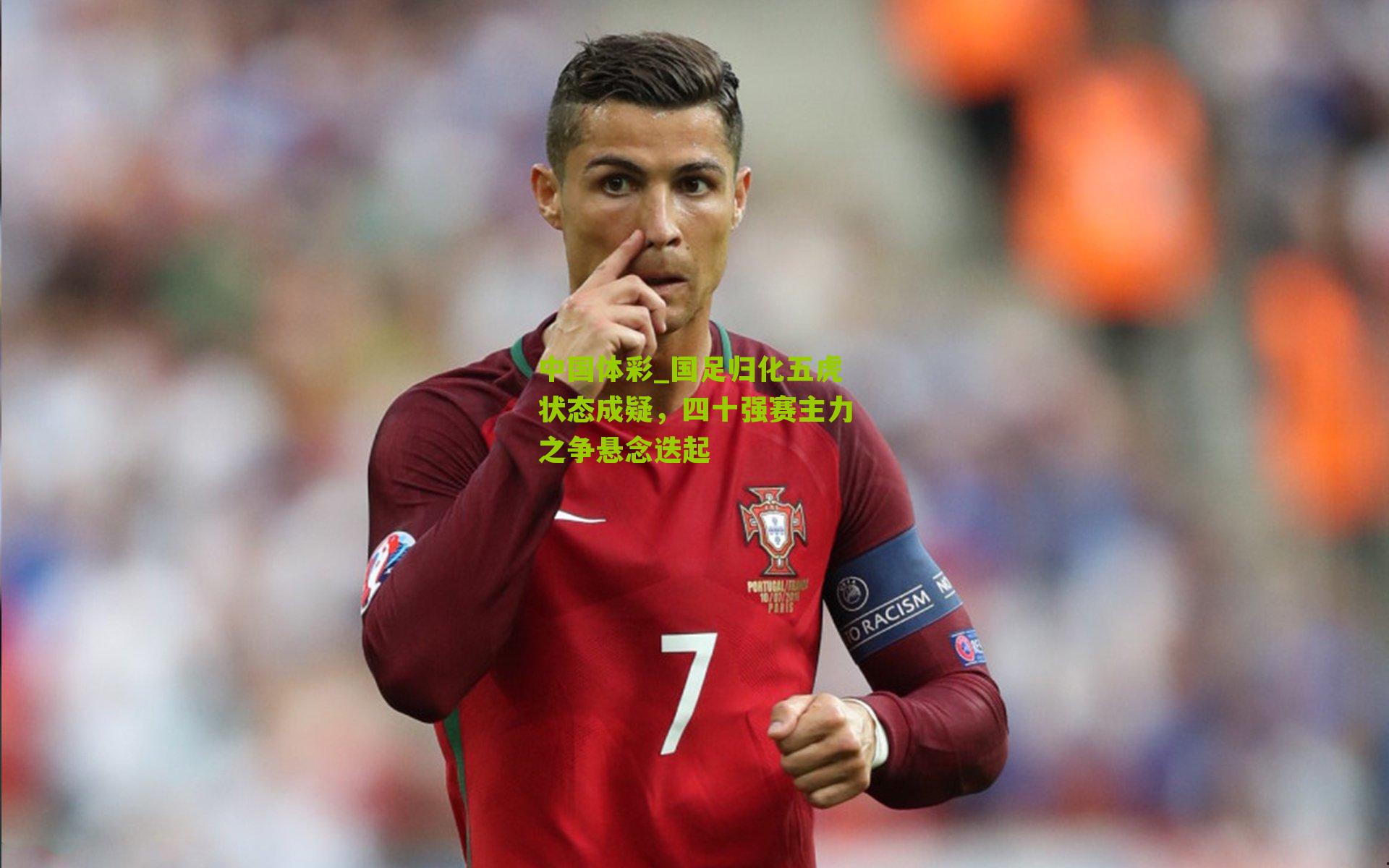 国足归化五虎状态成疑，四十强赛主力之争悬念迭起