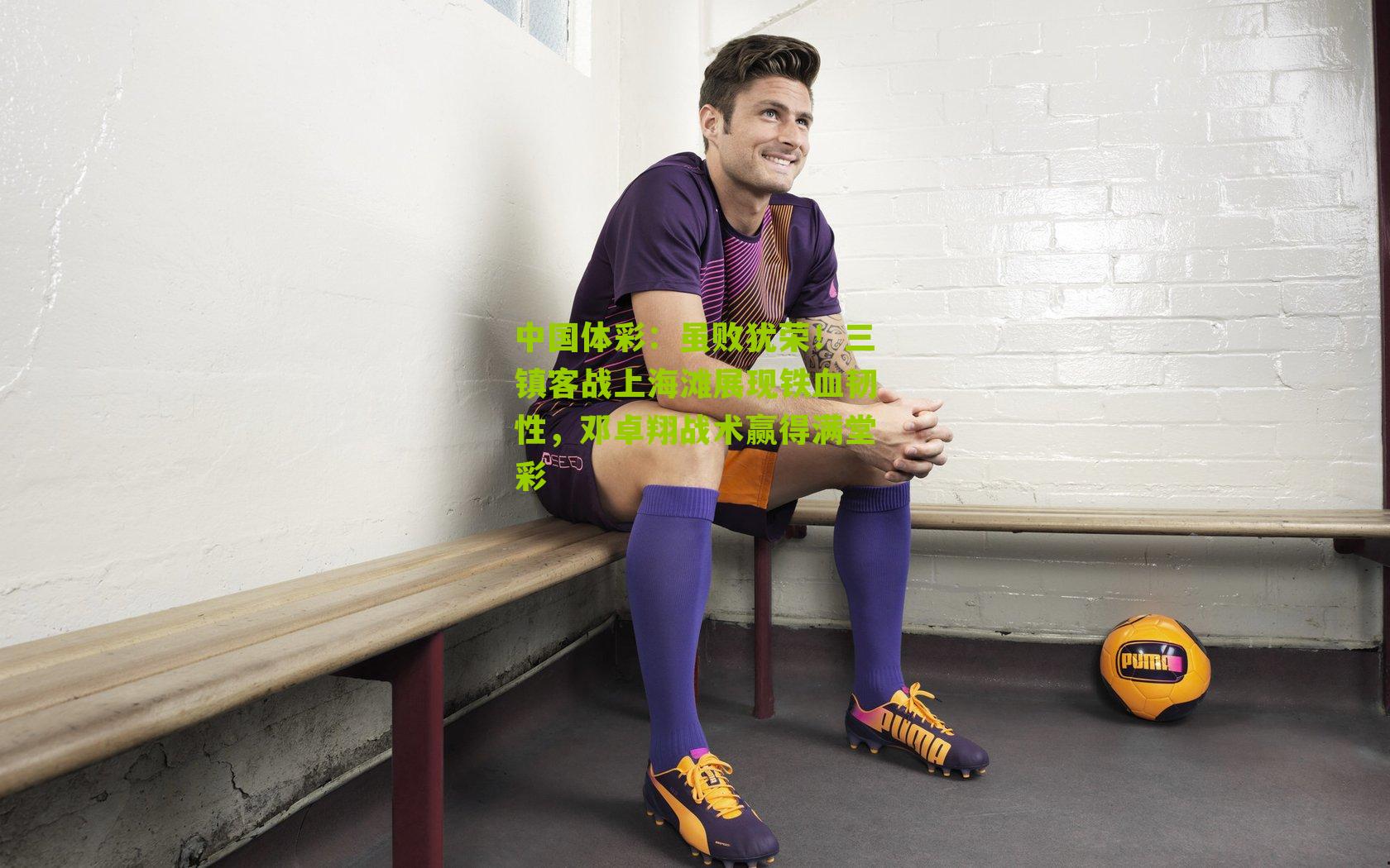 虽败犹荣！三镇客战上海滩展现铁血韧性，邓卓翔战术赢得满堂彩