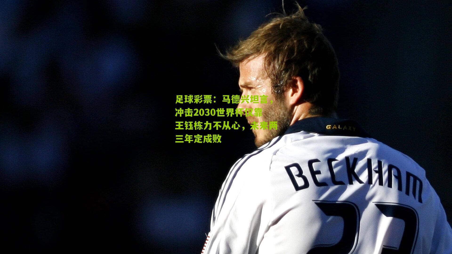 马德兴坦言，冲击2030世界杯仅靠王钰栋力不从心，未来两三年定成败