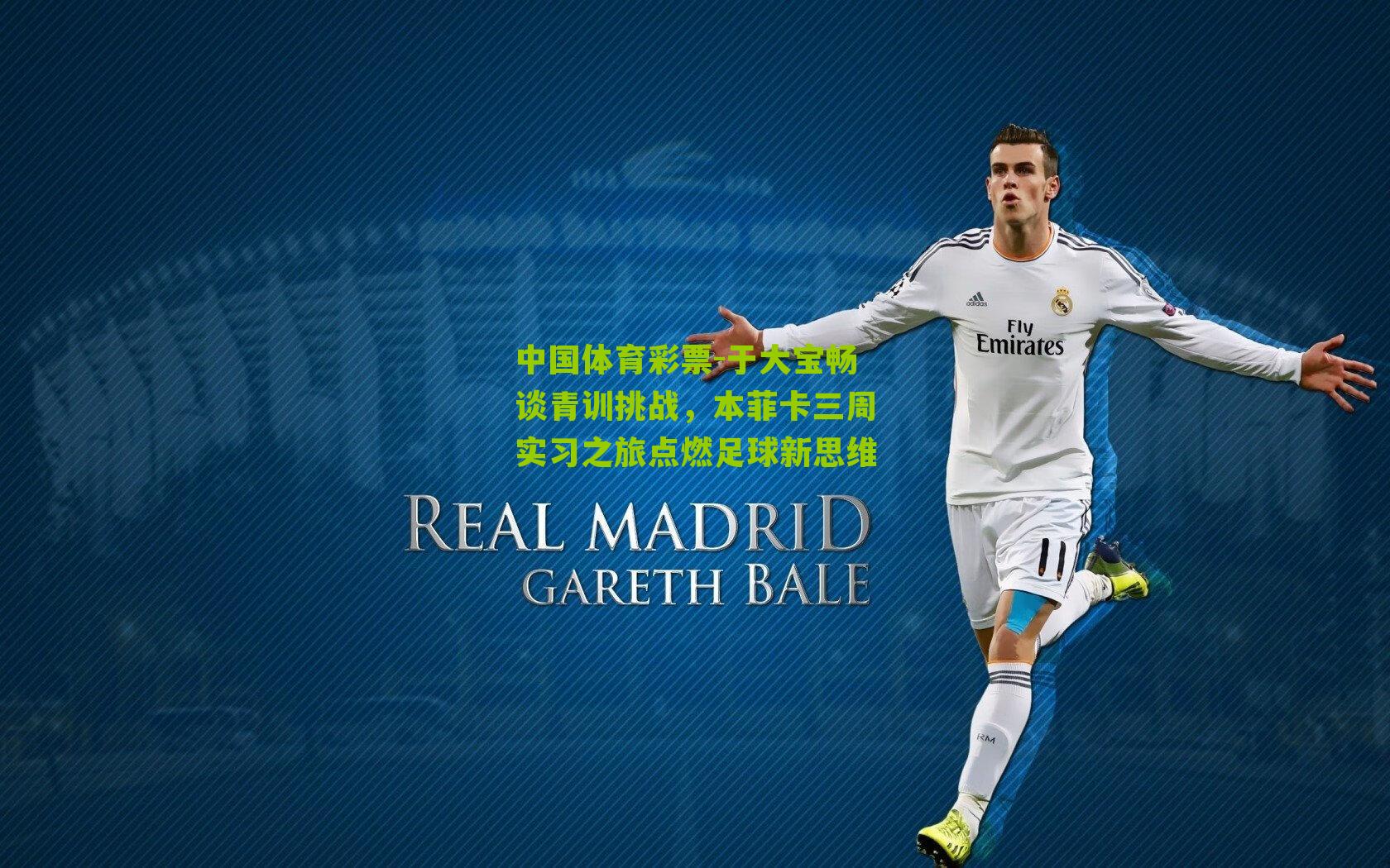 于大宝畅谈青训挑战，本菲卡三周实习之旅点燃足球新思维